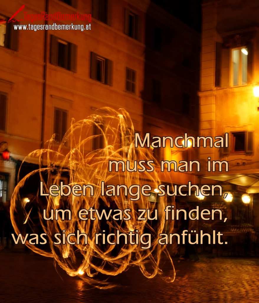 Manchmal muss man im Leben lange suchen, um etwas zu finden, was sich