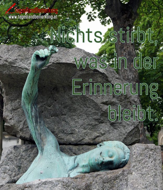 Nichts stirbt, was in der Erinnerung bleibt. Zitat von Die