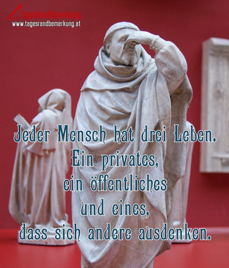 Jeder Mensch hat drei Leben. Ein privates, ein öffentliches und eines