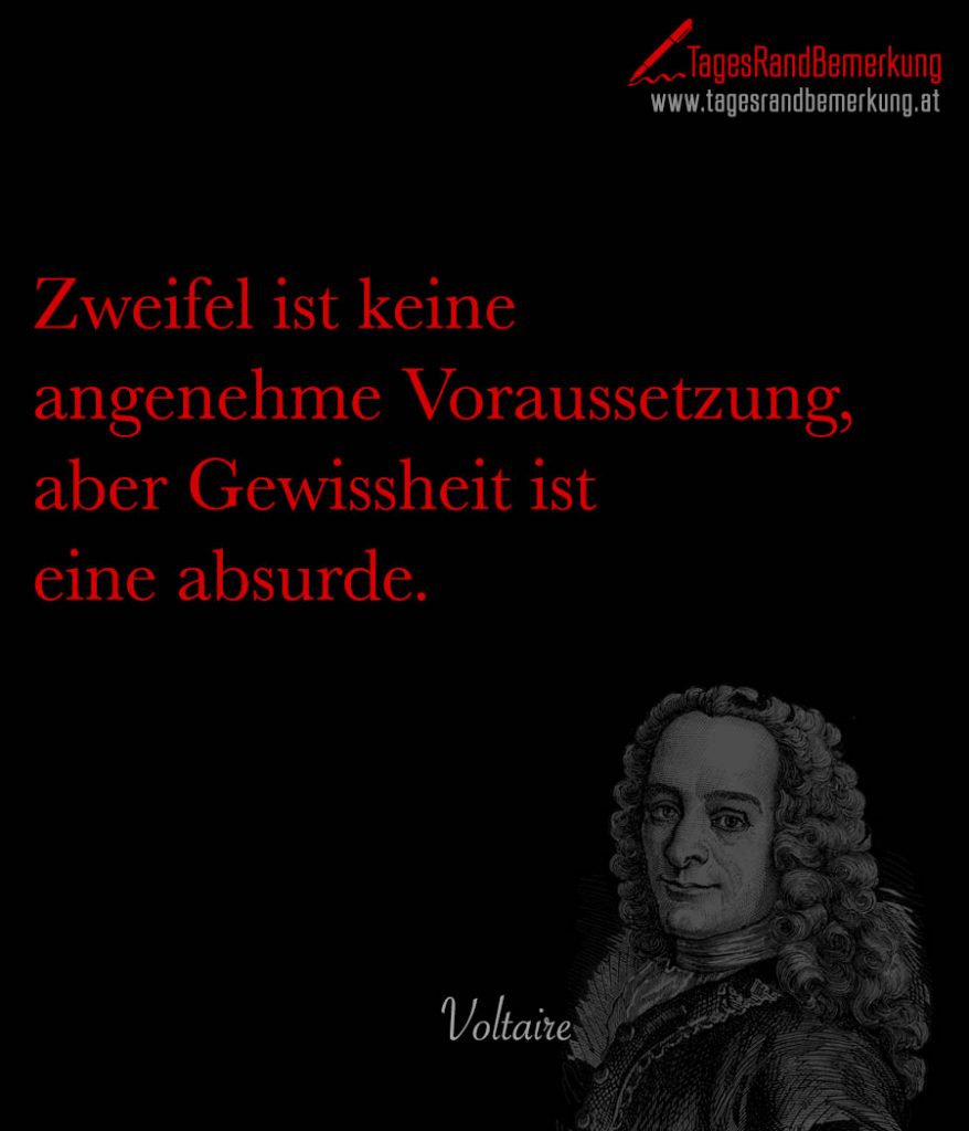Zweifel ist keine angenehme Voraussetzung, aber Gewissheit ist eine