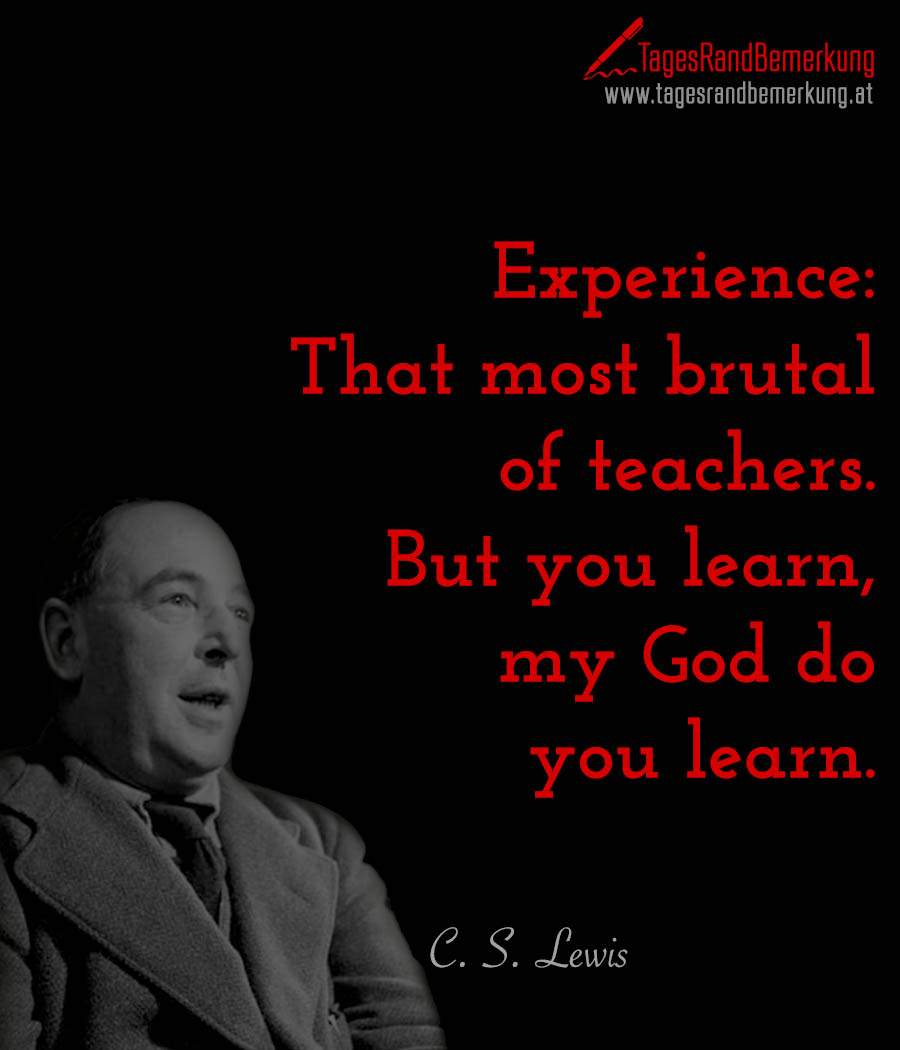 Experience: That most brutal of teachers. But you learn, my God do you learn.