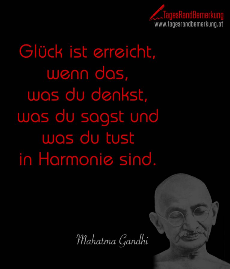 Glück ist erreicht, wenn das, was du denkst, was du sagst und was du
