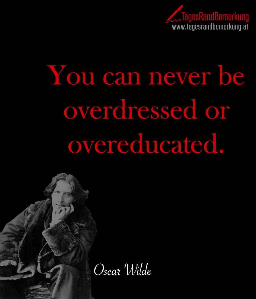 You can never be overdressed or overeducated.