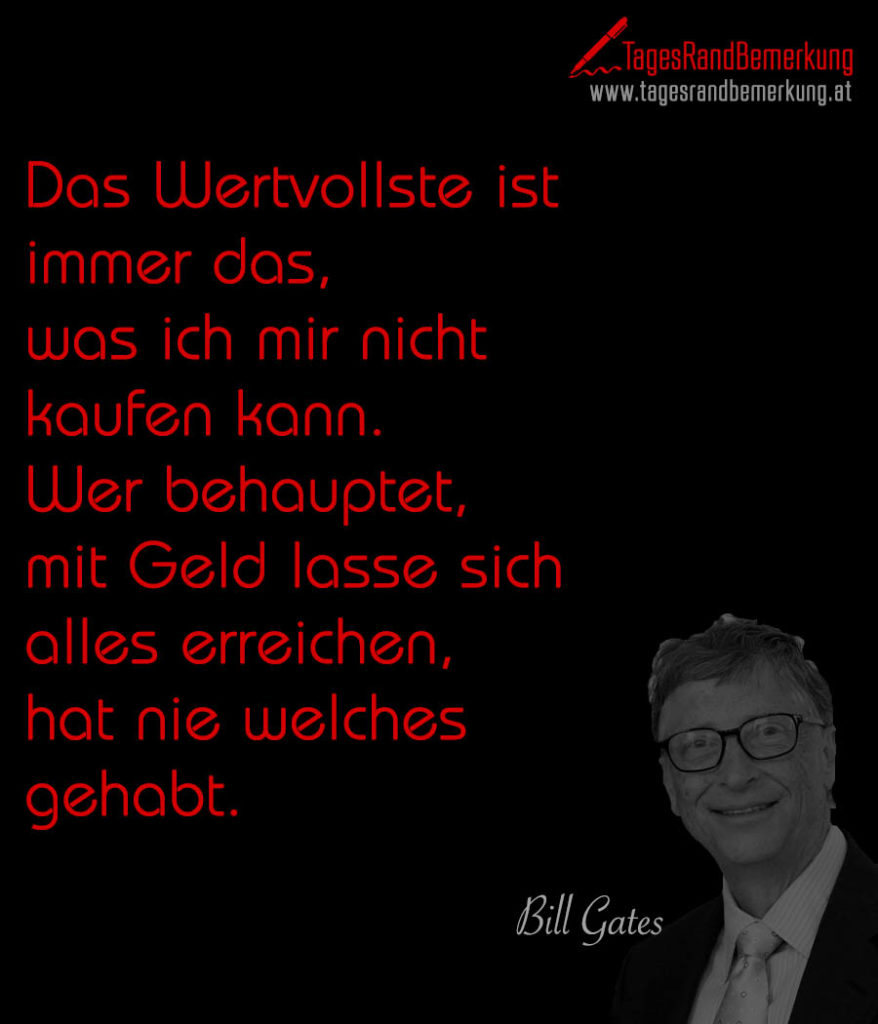 Das Wertvollste ist immer das, was ich mir nicht kaufen kann. Wer