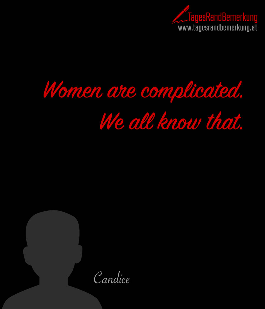 Women are complicated. We all know that.