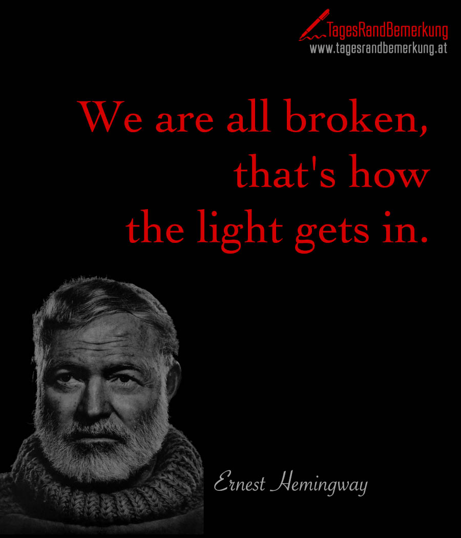 We are all broken, that's how the light gets in.