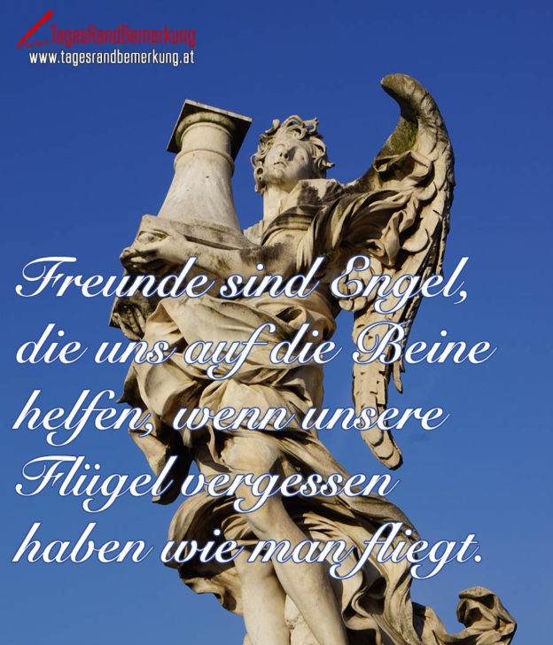 Freunde sind Engel, die uns auf die Beine helfen, wenn unsere Flügel