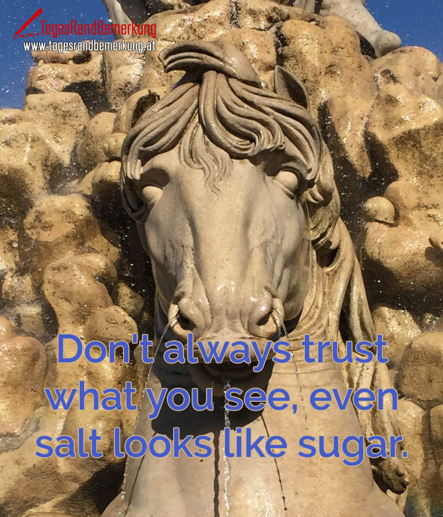 Don't always trust what you see, even salt looks like sugar.