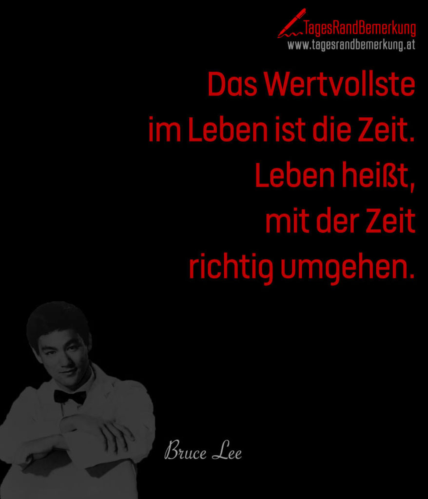 Das Wertvollste im Leben ist die Zeit. Leben heißt, mit der Zeit
