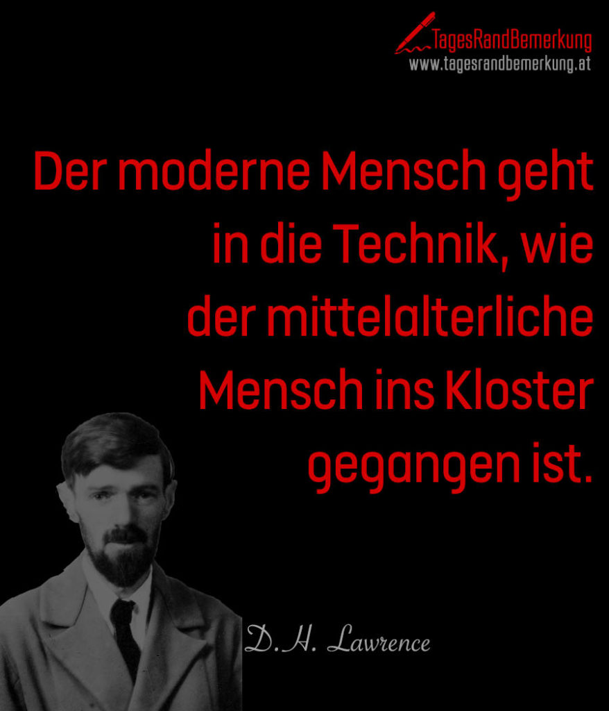Der moderne Mensch geht in die Technik, wie der mittelalterliche Mensch