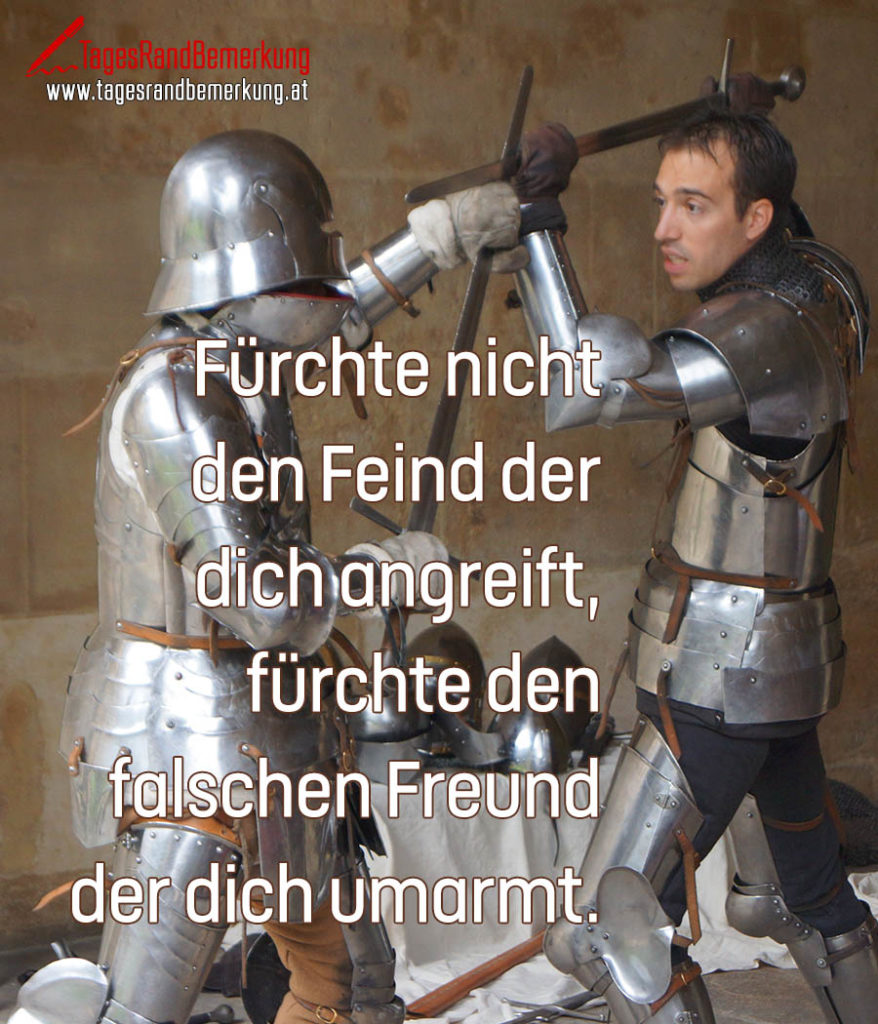 Fürchte nicht den Feind der dich angreift, fürchte den falschen Freund