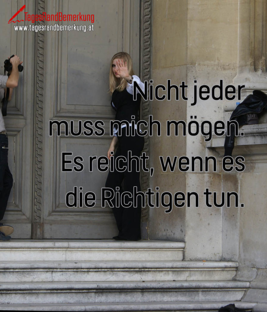 Nicht jeder muss mich mögen. Es reicht, wenn es die Richtigen tun