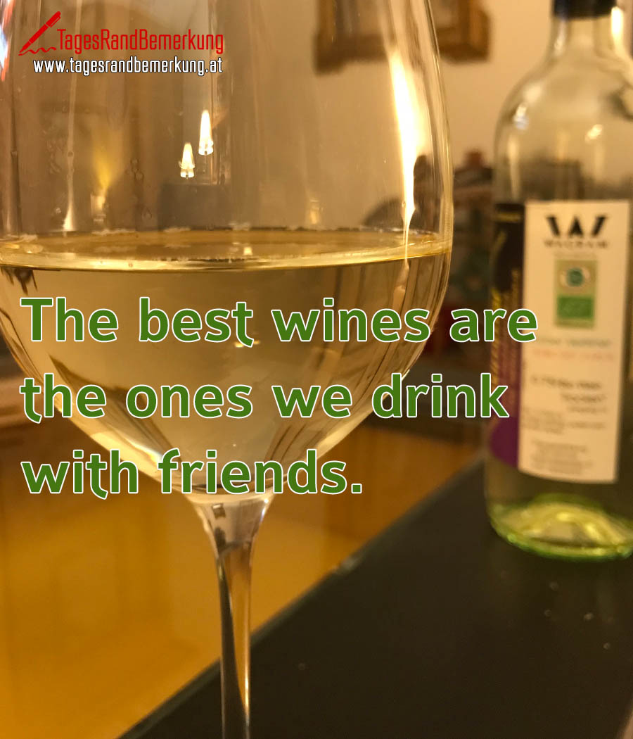 The best wines are the ones we drink with friends.