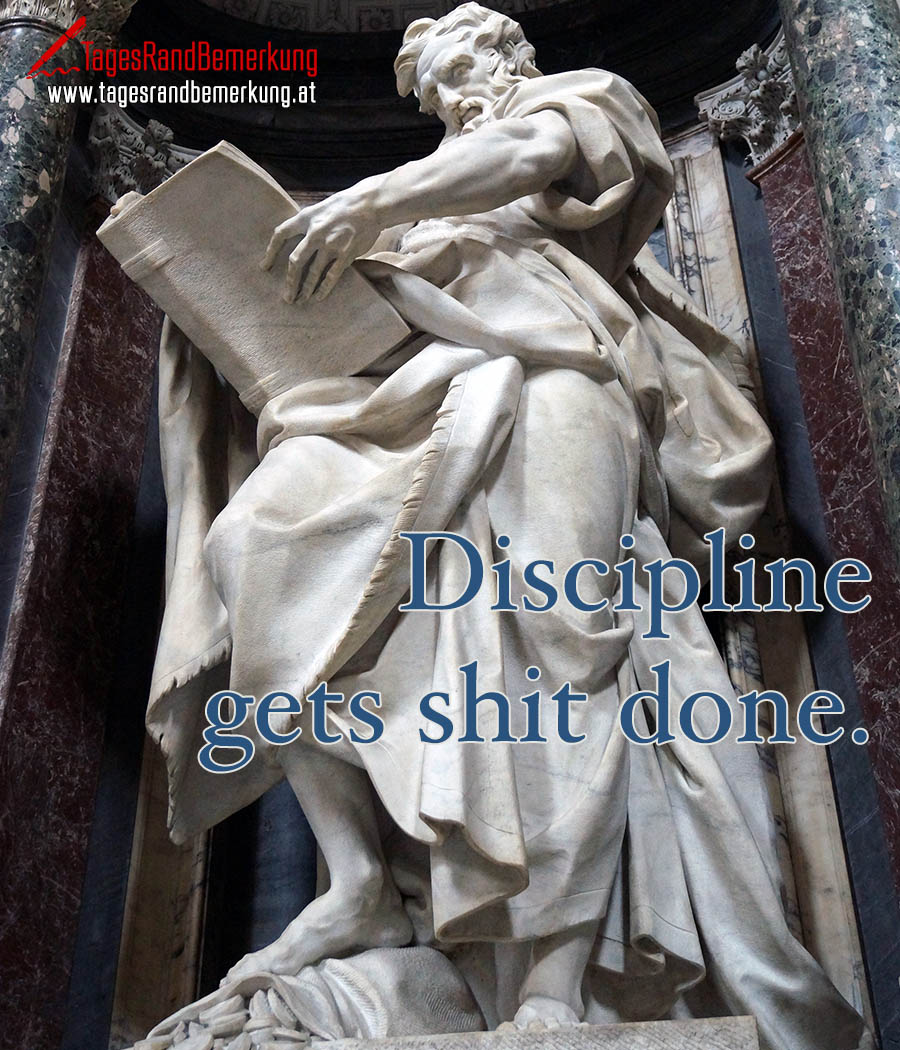 Discipline gets shit done.