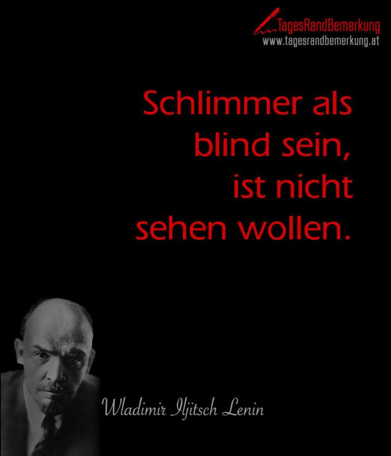 Schlimmer als blind sein, ist nicht sehen wollen. Zitat von Die