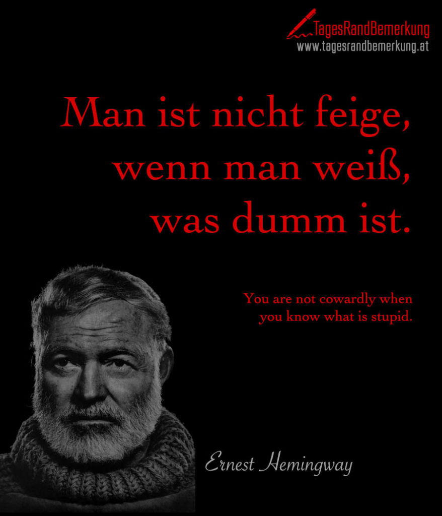 Man ist nicht feige, wenn man weiß, was dumm ist. Zitat von Die