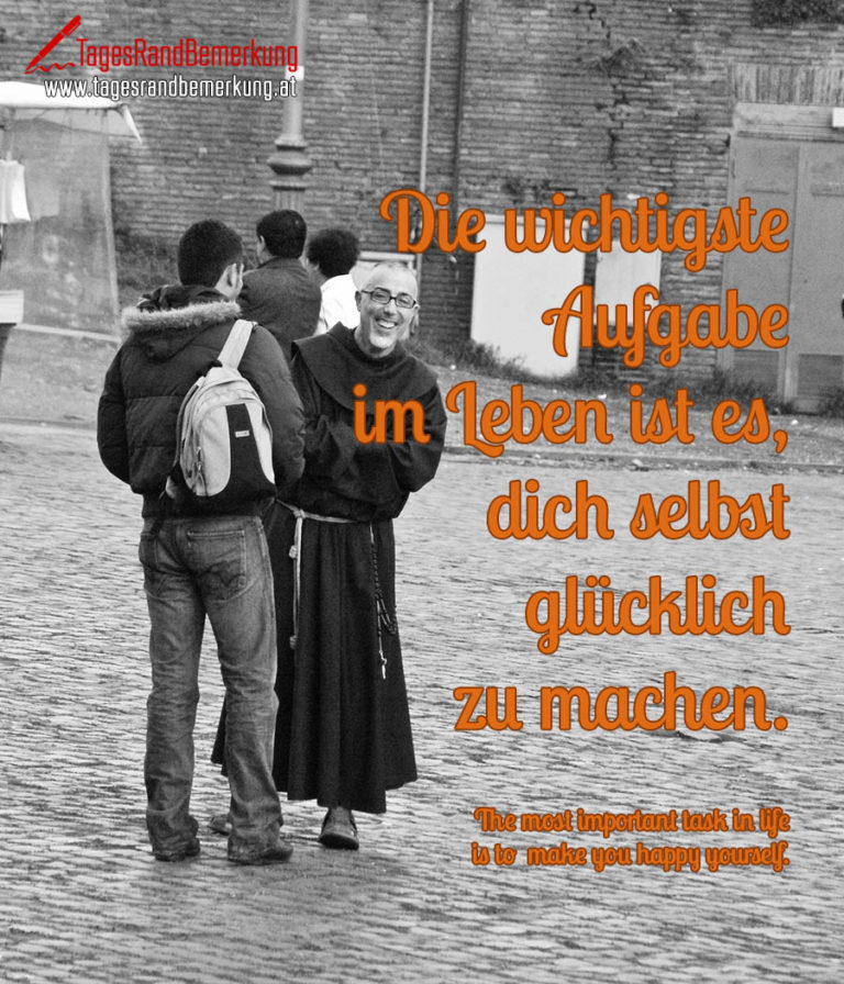 Die wichtigste Aufgabe im Leben ist es, dich selbst glücklich zu machen