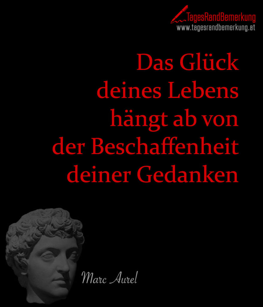Das Glück deines Lebens hängt ab von der Beschaffenheit deiner Gedanken