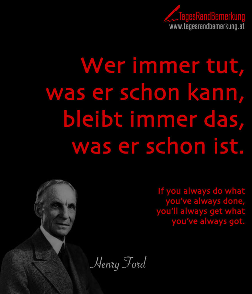 Wer immer tut, was er schon kann, bleibt immer das, was er schon ist