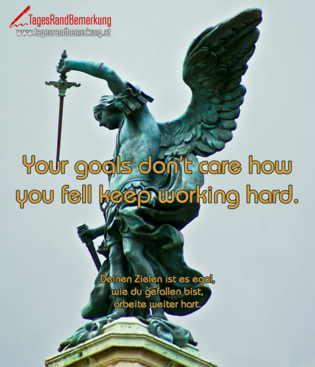 Your goals don't care how you fell keep working hard. Zitat von Die