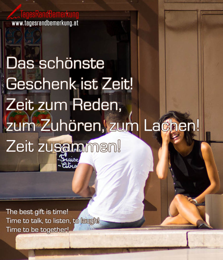 Das schönste Geschenk ist Zeit! Zeit zum Reden, zum Zuhören, zum Lachen