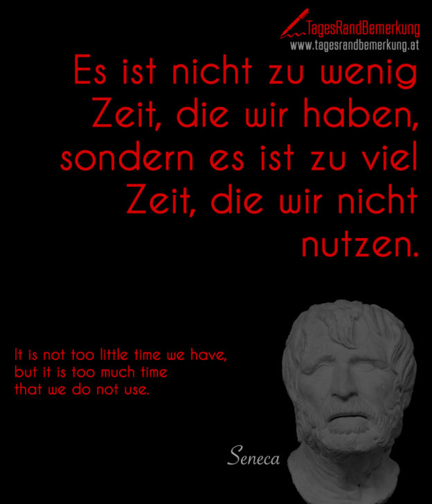 Es ist nicht zu wenig Zeit, die wir haben, sondern es ist zu viel Zeit