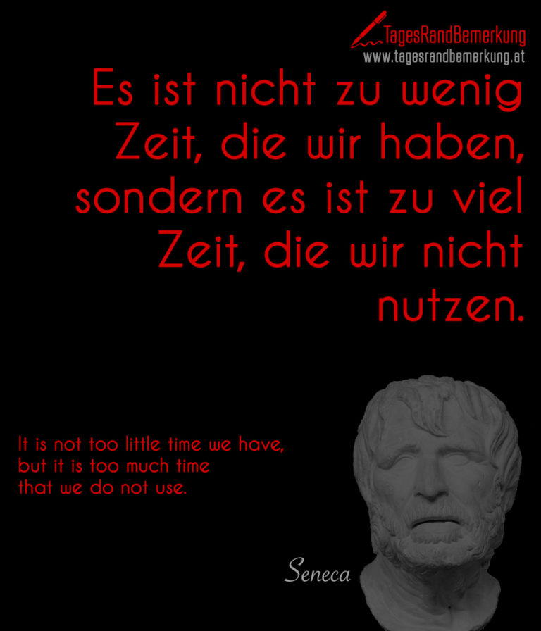 Es ist nicht zu wenig Zeit, die wir haben, sondern es ist zu viel Zeit