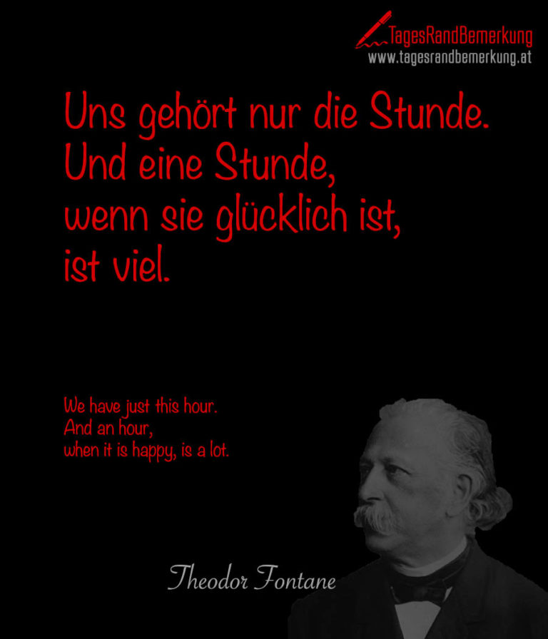 Uns gehört nur die Stunde. Und eine Stunde, wenn sie glücklich ist, ist