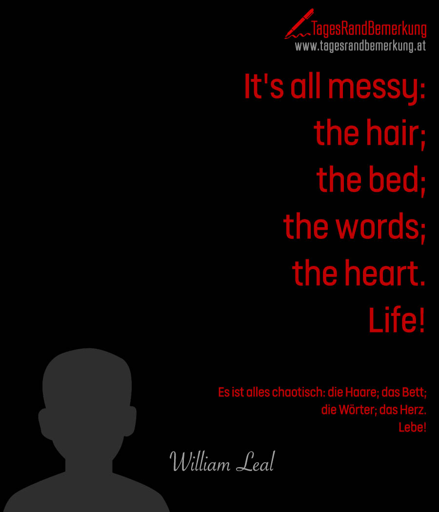 It's all messy: the hair; the bed; the words; the heart. Life! | Es ist alles chaotisch: die Haare; das Bett; die Wörter; das Herz. Lebe!