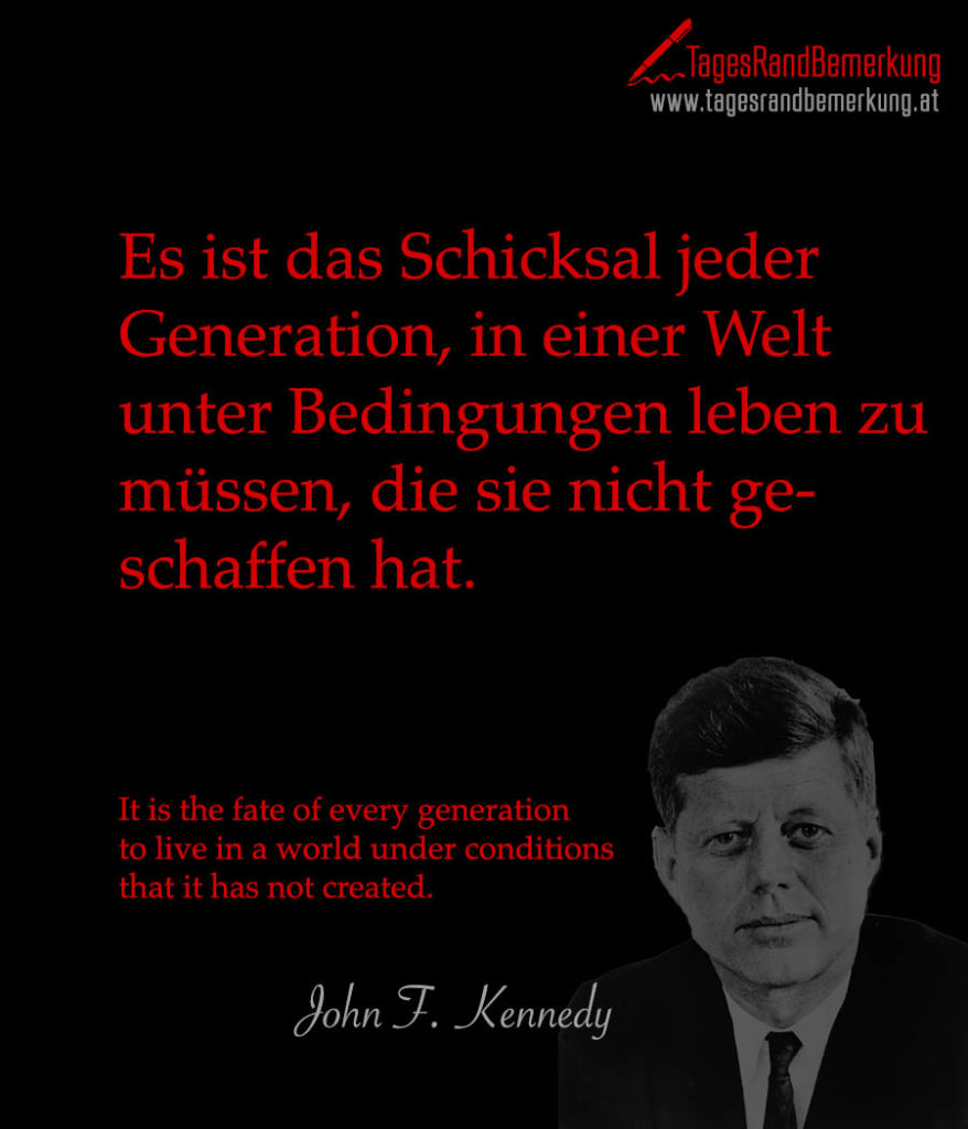 Es ist das Schicksal jeder Generation, in einer Welt unter Bedingungen