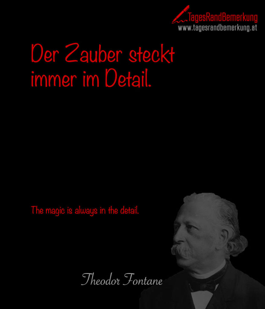 Der Zauber steckt immer im Detail. Zitat von Die TagesRandBemerkung