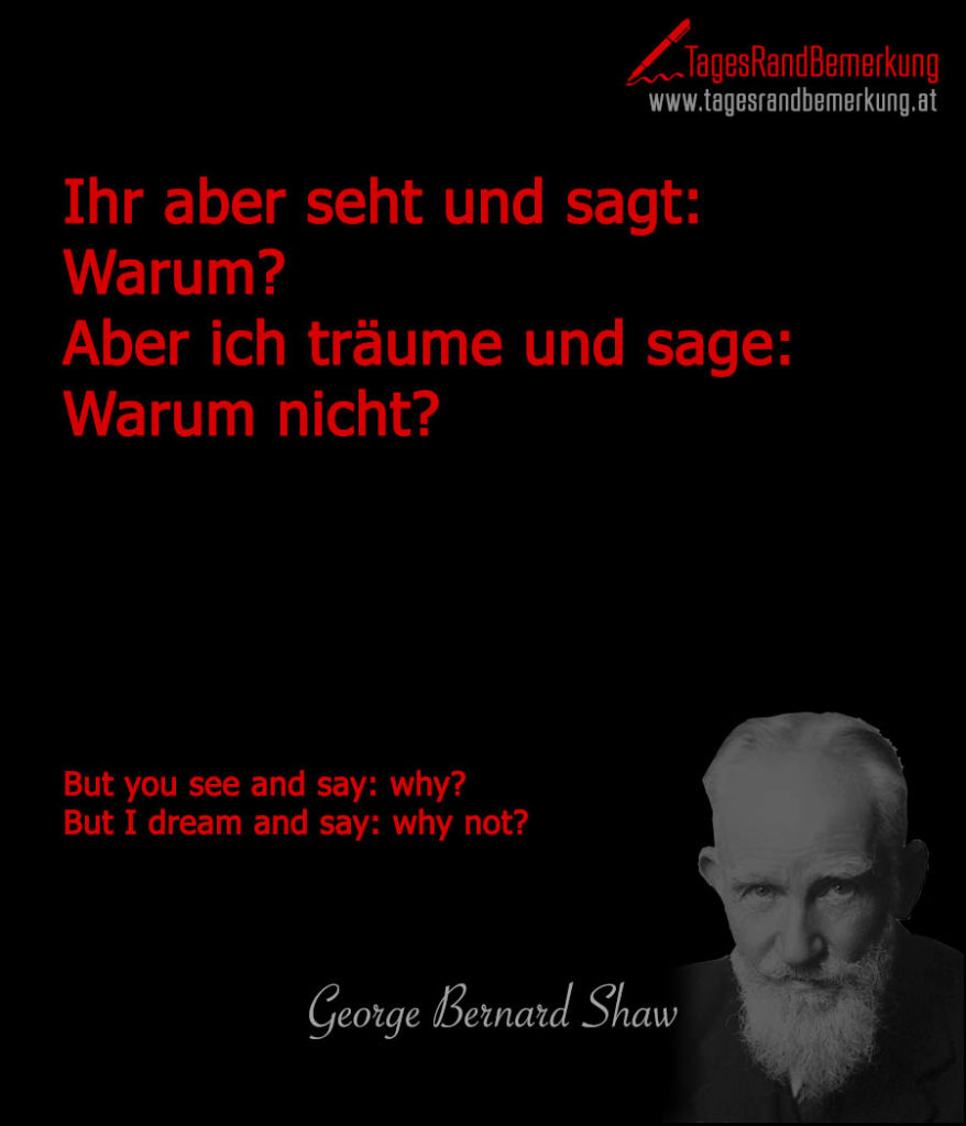 Ihr aber seht und sagt Warum? Aber ich träume und sage Warum nicht