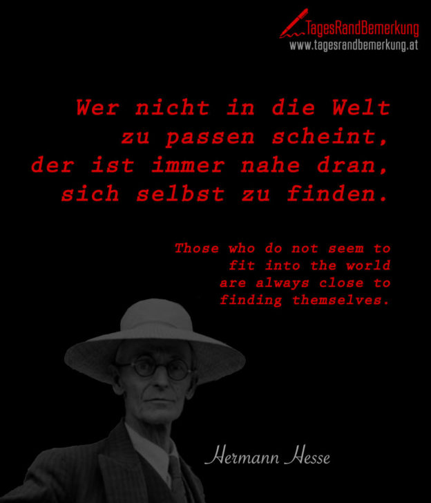 Wer nicht in die Welt zu passen scheint, der ist immer nahe dran, sich selbst zu finden. Zitat