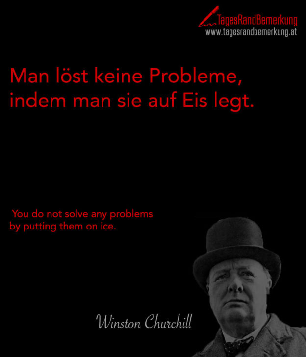 Man löst keine Probleme, indem man sie auf Eis legt. | You do not solve any problems by putting them on ice.