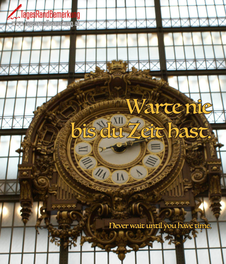 Warte nie bis du Zeit hast. Zitat von Die TagesRandBemerkung